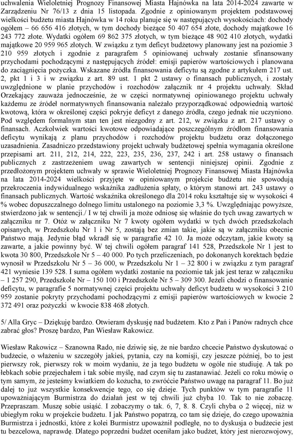 złote, dochody majątkowe 16 243 772 złote. Wydatki ogółem 69 862 375 złotych, w tym bieżące 48 902 410 złotych, wydatki majątkowe 20 959 965 złotych.