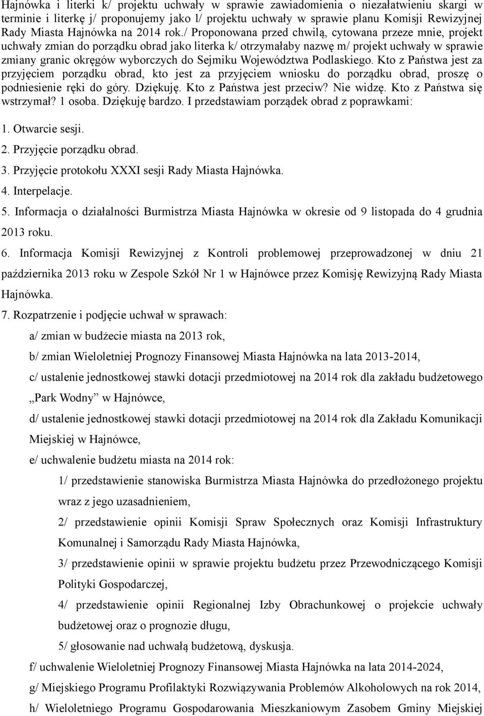 / Proponowana przed chwilą, cytowana przeze mnie, projekt uchwały zmian do porządku obrad jako literka k/ otrzymałaby nazwę m/ projekt uchwały w sprawie zmiany granic okręgów wyborczych do Sejmiku