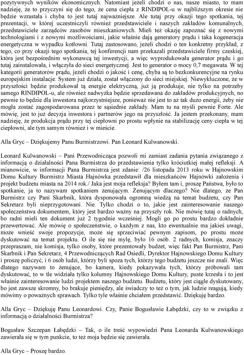 Ale tutaj przy okazji tego spotkania, tej prezentacji, w której uczestniczyli również przedstawiciele i naszych zakładów komunalnych, przedstawiciele zarządców zasobów mieszkaniowych.