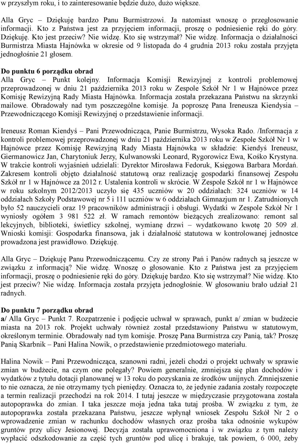 Kto się wstrzymał? Nie widzę. Informacja o działalności Burmistrza Miasta Hajnówka w okresie od 9 listopada do 4 grudnia 2013 roku została przyjęta jednogłośnie 21 głosem.