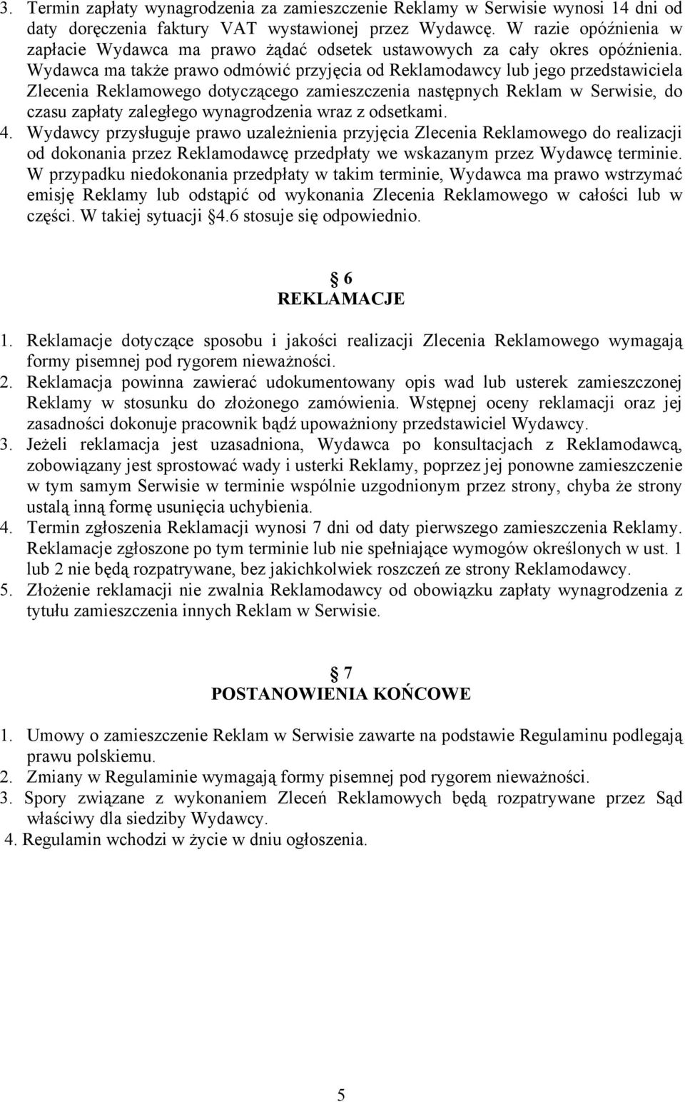 Wydawca ma także prawo odmówić przyjęcia od Reklamodawcy lub jego przedstawiciela Zlecenia Reklamowego dotyczącego zamieszczenia następnych Reklam w Serwisie, do czasu zapłaty zaległego wynagrodzenia