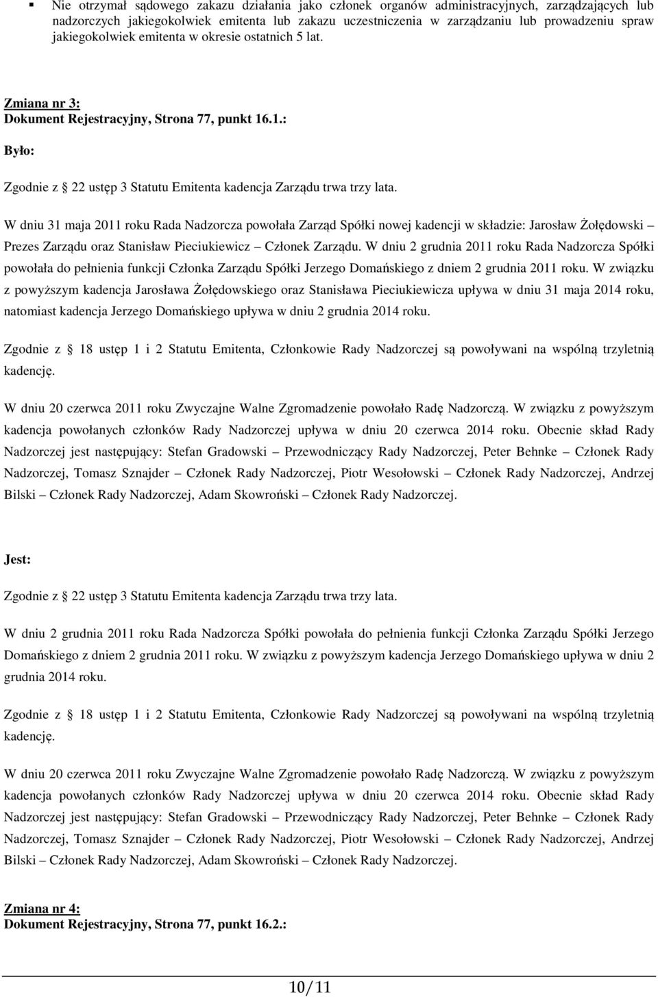 W dniu 31 maja 2011 roku Rada Nadzorcza powołała Zarząd Spółki nowej kadencji w składzie: Jarosław Żołędowski Prezes Zarządu oraz Stanisław Pieciukiewicz Członek Zarządu.