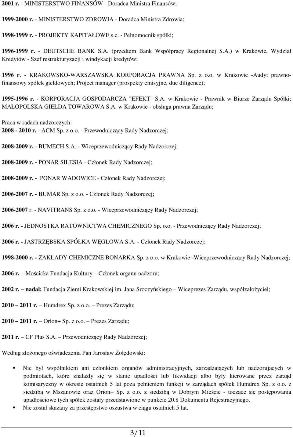 - KORPORACJA GOSPODARCZA "EFEKT" S.A. w Krakowie - Prawnik w Biurze Zarządu Spółki; MAŁOPOLSKA GIEŁDA TOWAROWA S.A. w Krakowie - obsługa prawna Zarządu; Praca w radach nadzorczych: 2008-2010 r.