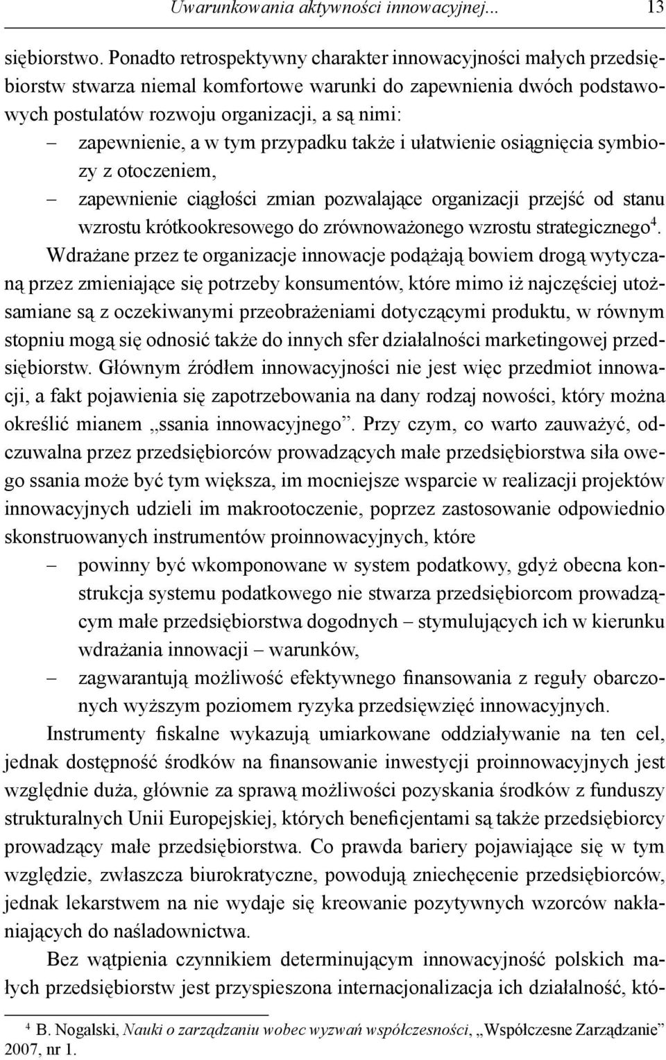 tym przypadku także i ułatwienie osiągnięcia symbiozy z otoczeniem, zapewnienie ciągłości zmian pozwalające organizacji przejść od stanu wzrostu krótkookresowego do zrównoważonego wzrostu