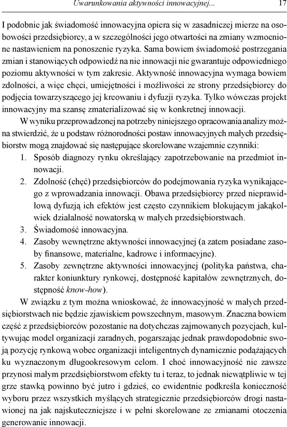 Sama bowiem świadomość postrzegania zmian i stanowiących odpowiedź na nie innowacji nie gwarantuje odpowiedniego poziomu aktywności w tym zakresie.