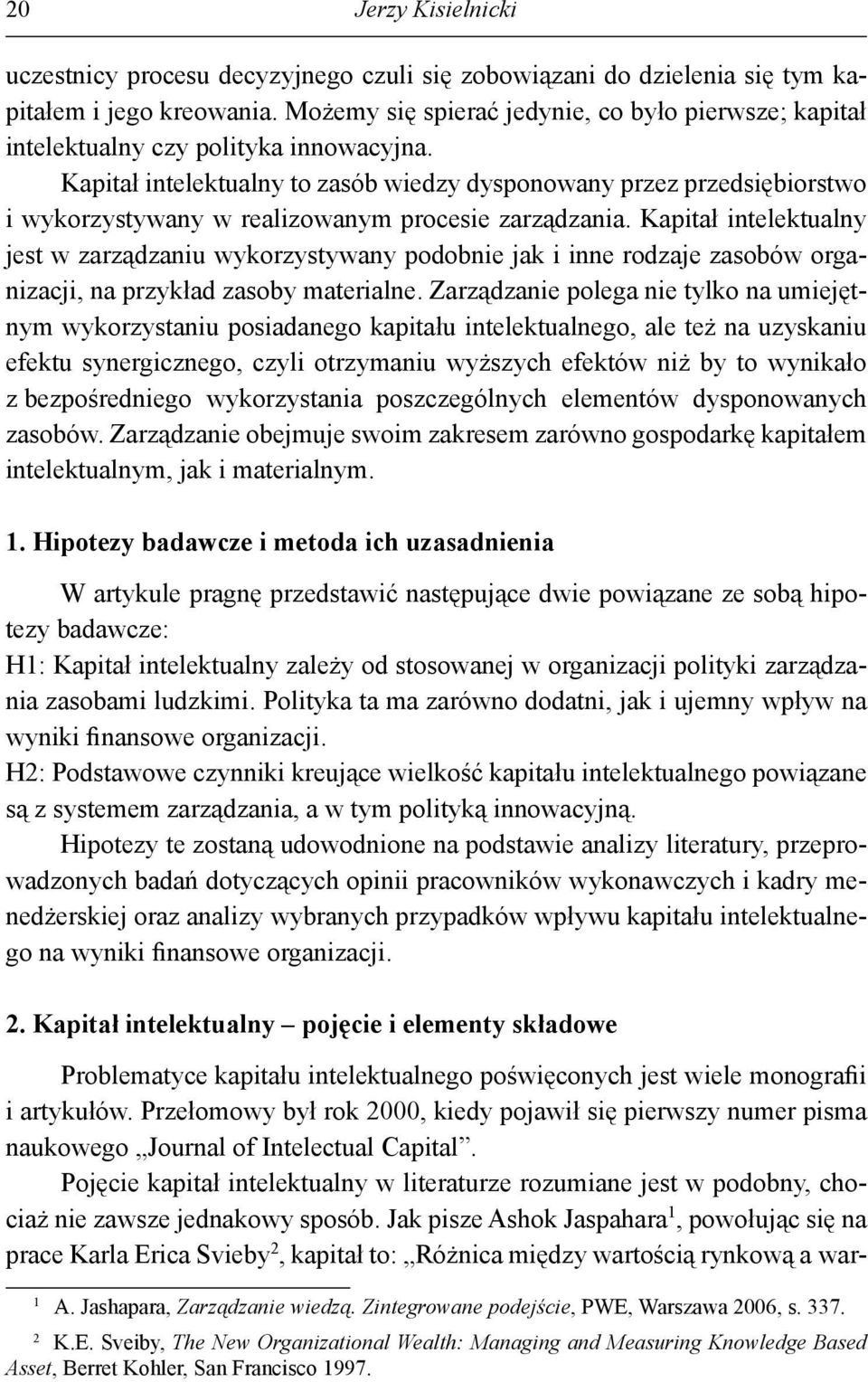 Kapitał intelektualny to zasób wiedzy dysponowany przez przedsiębiorstwo i wykorzystywany w realizowanym procesie zarządzania.