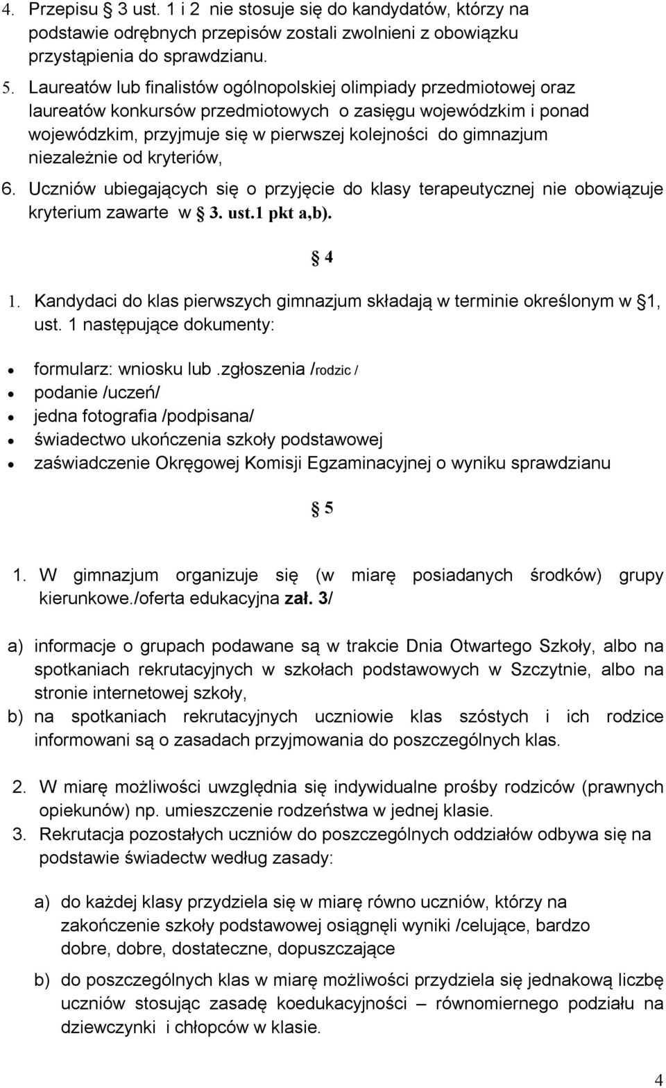 niezależnie od kryteriów, 6. Uczniów ubiegających się o przyjęcie do klasy terapeutycznej nie obowiązuje kryterium zawarte w 3. ust.1 pkt a,b). 4 1.