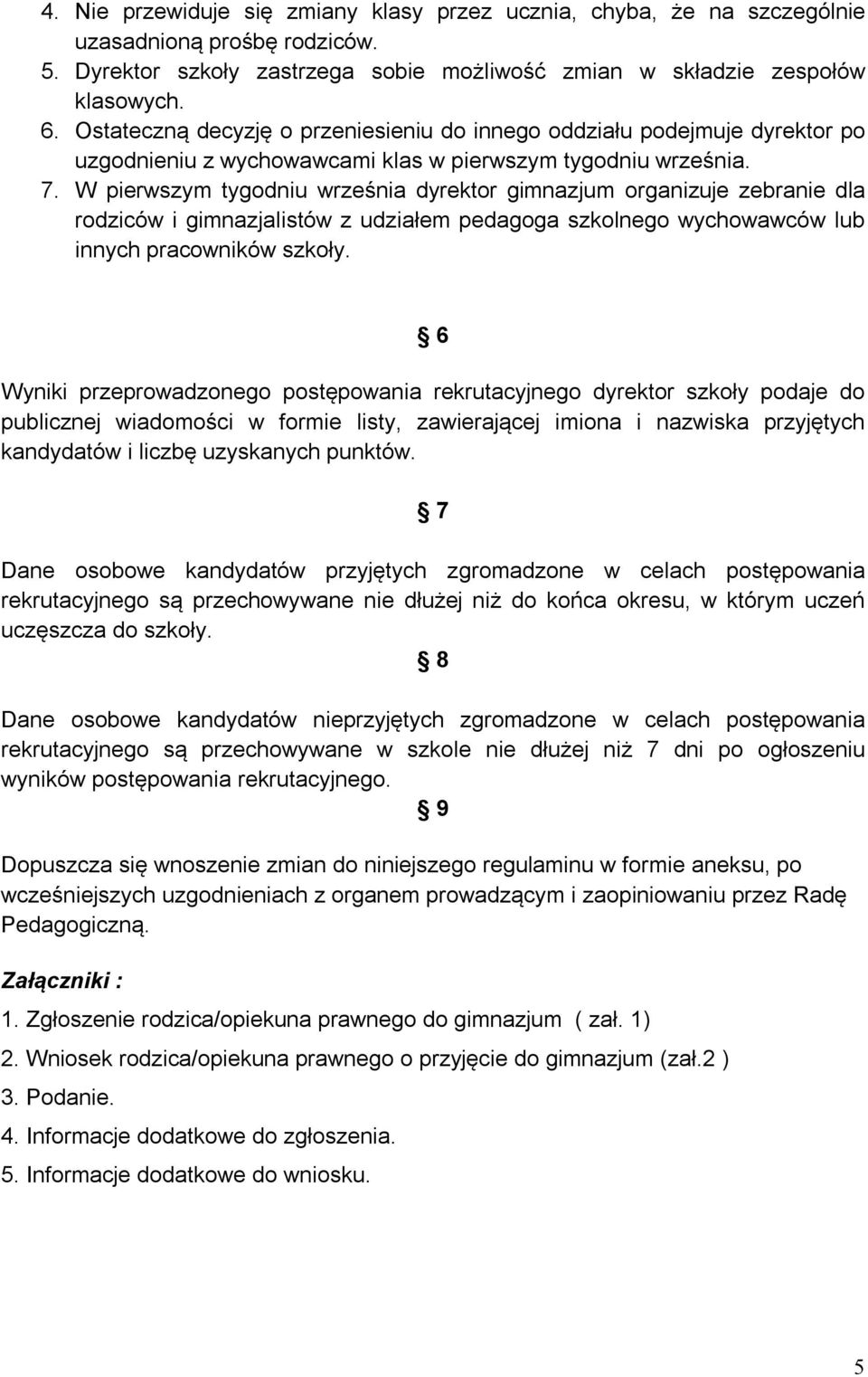 W pierwszym tygodniu września dyrektor gimnazjum organizuje zebranie dla rodziców i gimnazjalistów z udziałem pedagoga szkolnego wychowawców lub innych pracowników szkoły.