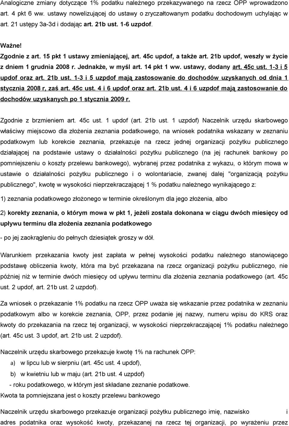 Jednakże, w myśl art. 14 pkt 1 ww. ustawy, dodany art. 45c ust. 1-3 i 5 updof oraz art. 21b ust. 1-3 i 5 uzpdof mają zastosowanie do dochodów uzyskanych od dnia 1 stycznia 2008 r, zaś art. 45c ust. 4 i 6 updof oraz art.