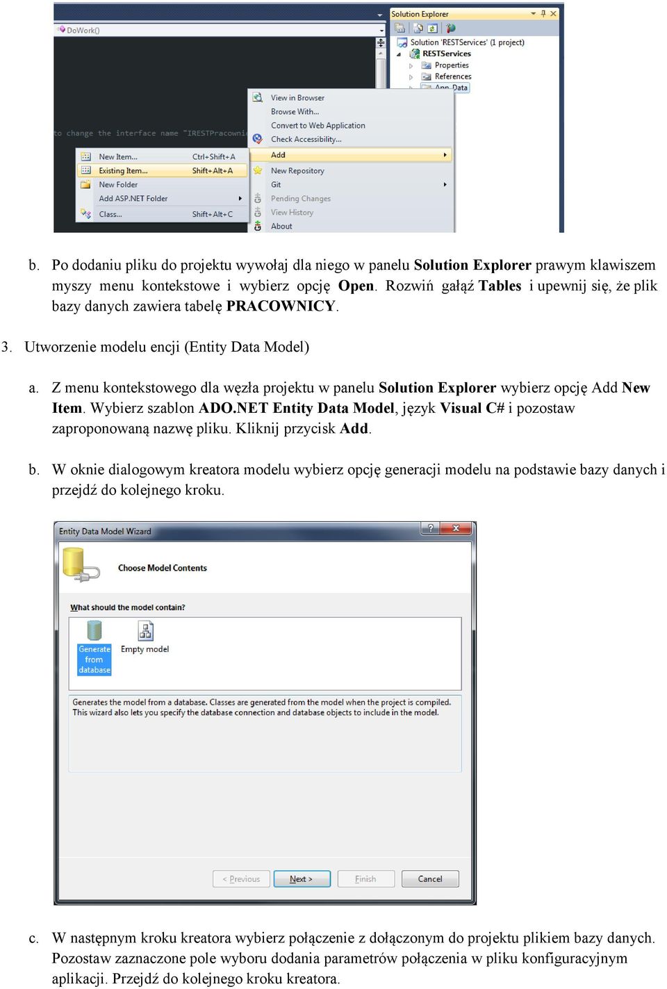 Z menu kontekstowego dla węzła projektu w panelu Solution Explorer wybierz opcję Add New Item. Wybierz szablon ADO.NET Entity Data Model, język Visual C# i pozostaw zaproponowaną nazwę pliku.