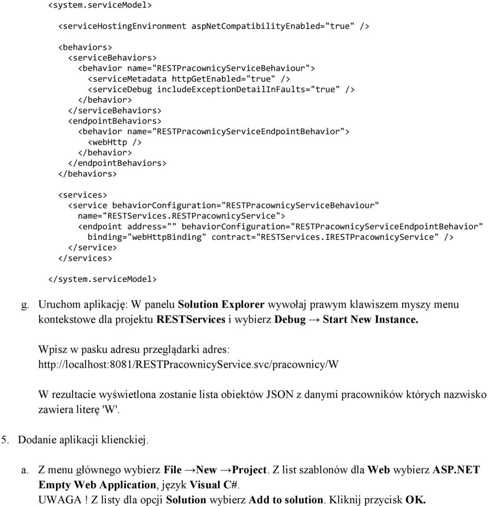 <servicedebug includeexceptiondetailinfaults="true" /> </behavior> </servicebehaviors> <endpointbehaviors> <behavior name="restpracownicyserviceendpointbehavior"> <webhttp /> </behavior>