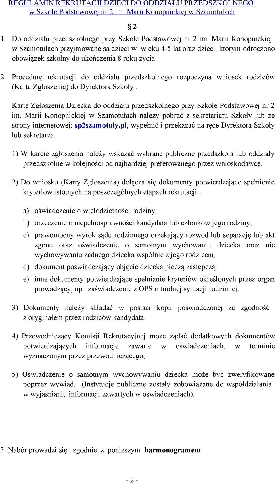 Procedurę rekrutacji do oddziału przedszkolnego rozpoczyna wniosek rodziców (Karta Zgłoszenia) do Dyrektora Szkoły. Kartę Zgłoszenia Dziecka do oddziału przedszkolnego przy Szkole Podstawowej nr 2 im.