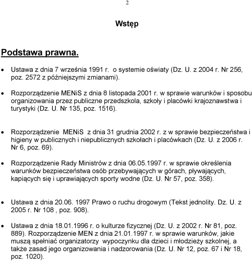 z w sprawie bezpieczeństwa i higieny w publicznych i niepublicznych szkołach i placówkach (Dz. U. z 2006 r. Nr 6, poz. 69). Rozporządzenie Rady Ministrów z dnia 06.05.1997 r.