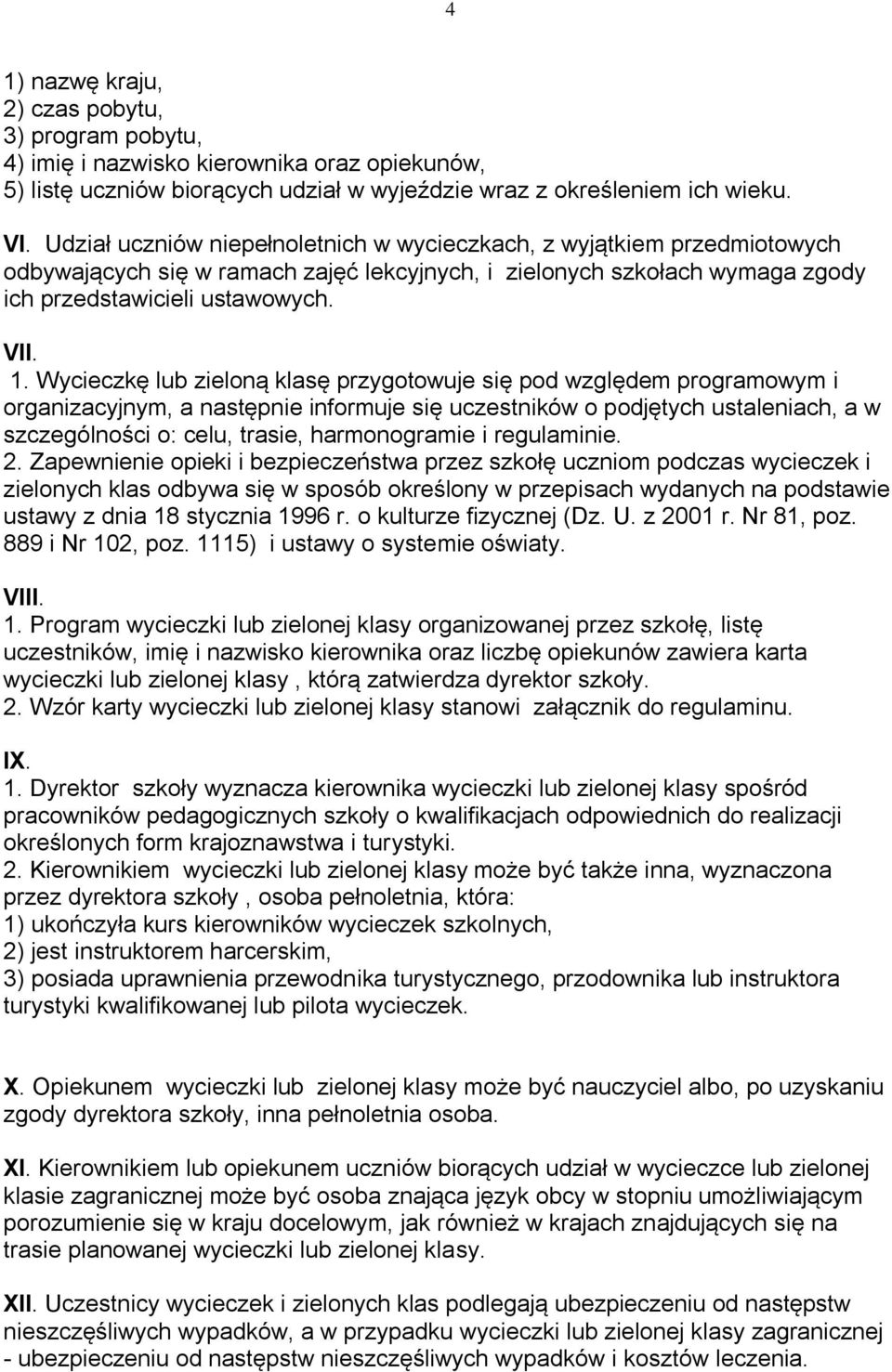 Wycieczkę lub zieloną klasę przygotowuje się pod względem programowym i organizacyjnym, a następnie informuje się uczestników o podjętych ustaleniach, a w szczególności o: celu, trasie, harmonogramie