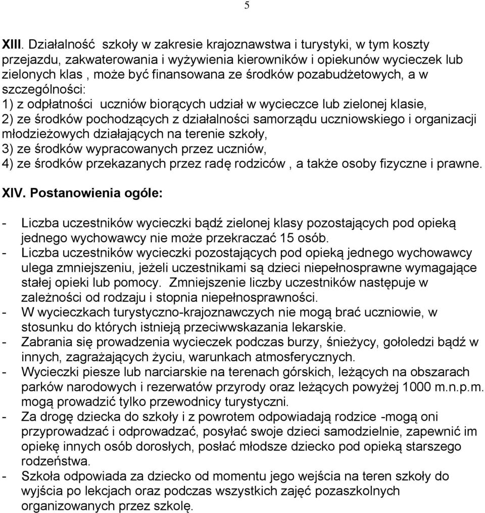 pozabudżetowych, a w szczególności: 1) z odpłatności uczniów biorących udział w wycieczce lub zielonej klasie, 2) ze środków pochodzących z działalności samorządu uczniowskiego i organizacji