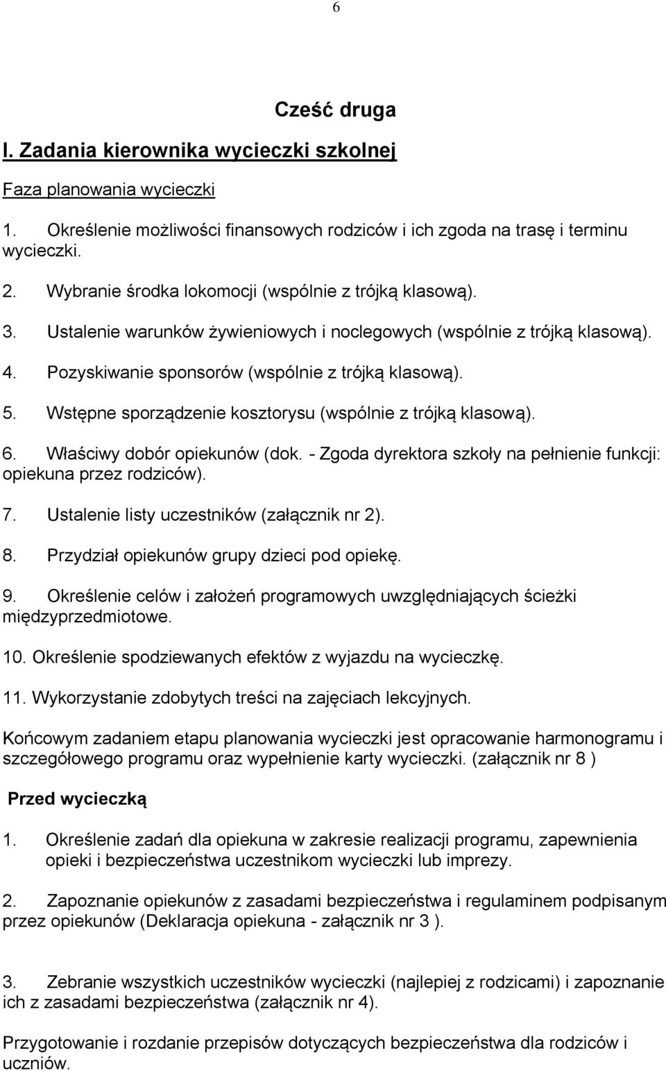 Wstępne sporządzenie kosztorysu (wspólnie z trójką klasową). 6. Właściwy dobór opiekunów (dok. - Zgoda dyrektora szkoły na pełnienie funkcji: opiekuna przez rodziców). 7.