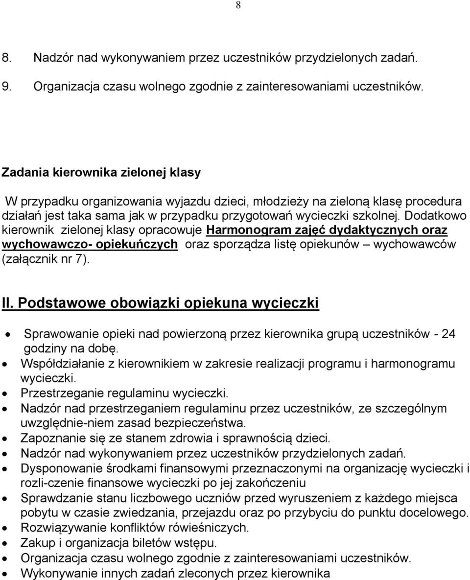 Dodatkowo kierownik zielonej klasy opracowuje Harmonogram zajęć dydaktycznych oraz wychowawczo- opiekuńczych oraz sporządza listę opiekunów wychowawców (załącznik nr 7). II.