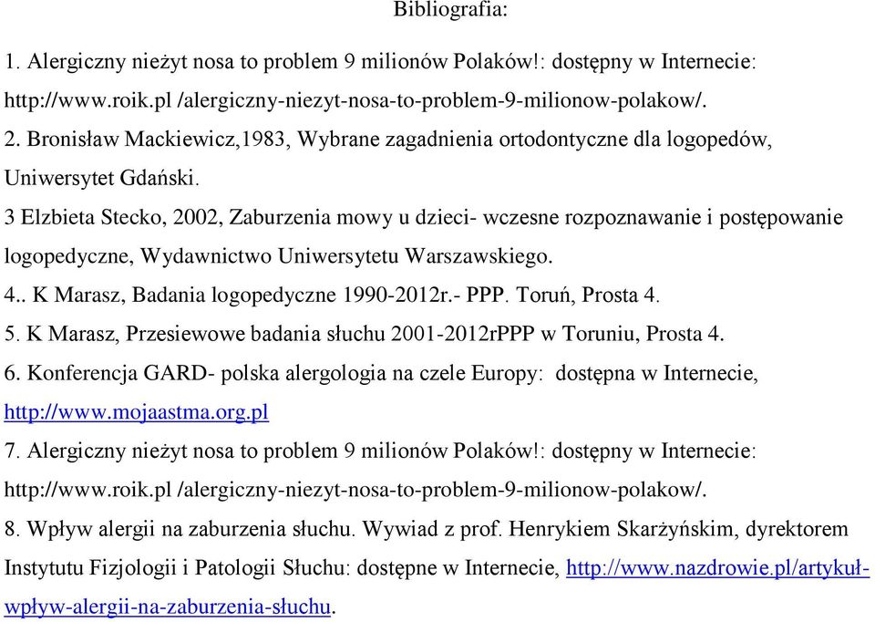 3 Elzbieta Stecko, 2002, Zaburzenia mowy u dzieci- wczesne rozpoznawanie i postępowanie logopedyczne, Wydawnictwo Uniwersytetu Warszawskiego. 4.. K Marasz, Badania logopedyczne 1990-2012r.- PPP.