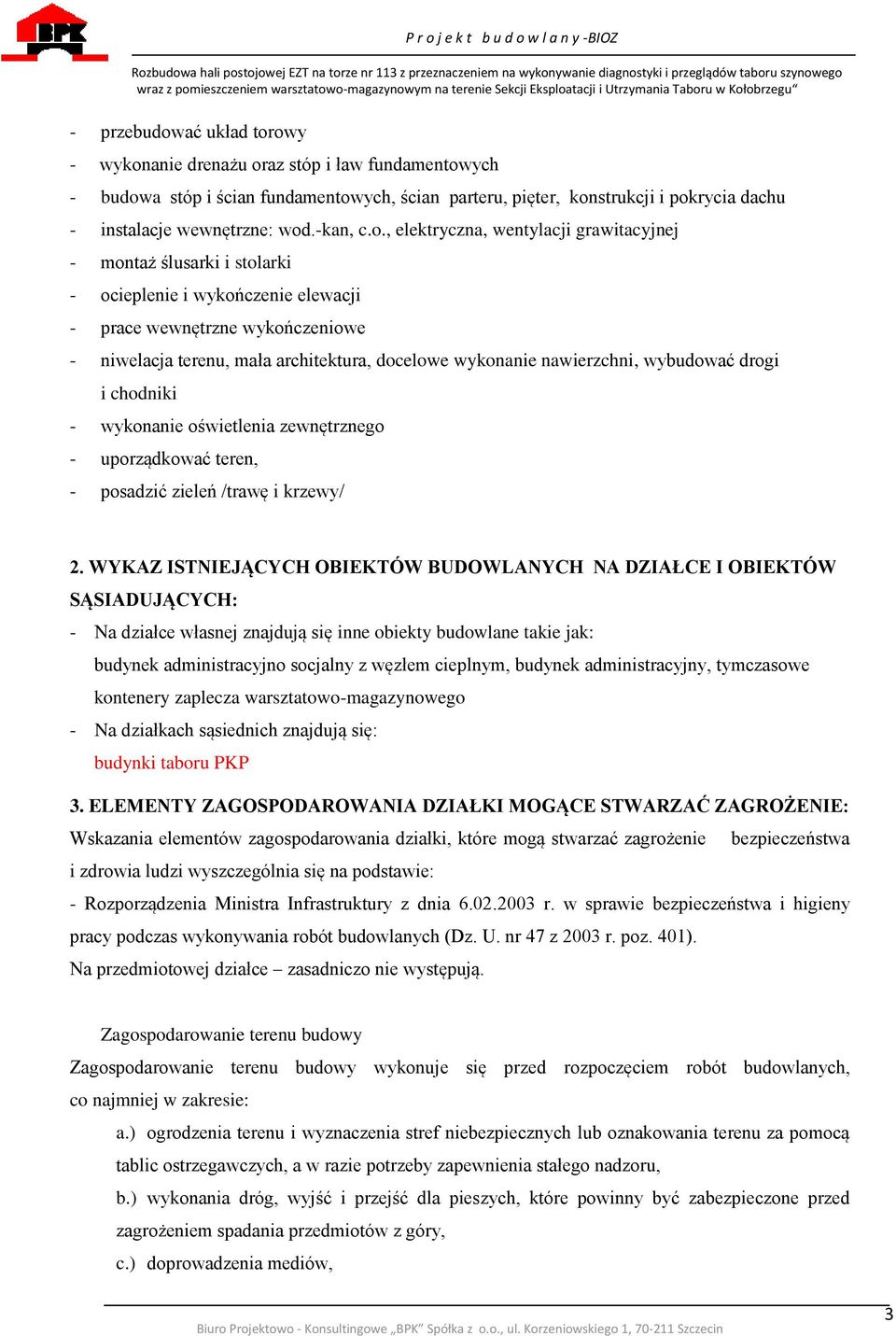 , elektryczna, wentylacji grawitacyjnej - montaż ślusarki i stolarki - ocieplenie i wykończenie elewacji - prace wewnętrzne wykończeniowe - niwelacja terenu, mała architektura, docelowe wykonanie