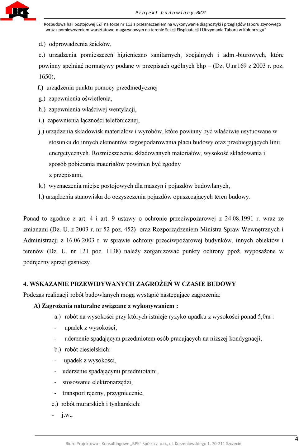 ) urządzenia składowisk materiałów i wyrobów, które powinny być właściwie usytuowane w stosunku do innych elementów zagospodarowania placu budowy oraz przebiegających linii energetycznych.