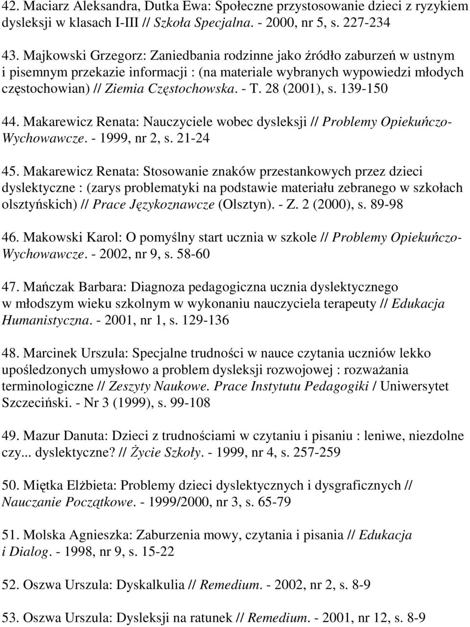 28 (2001), s. 139-150 44. Makarewicz Renata: Nauczyciele wobec dysleksji // Problemy Opiekuńczo- Wychowawcze. - 1999, nr 2, s. 21-24 45.