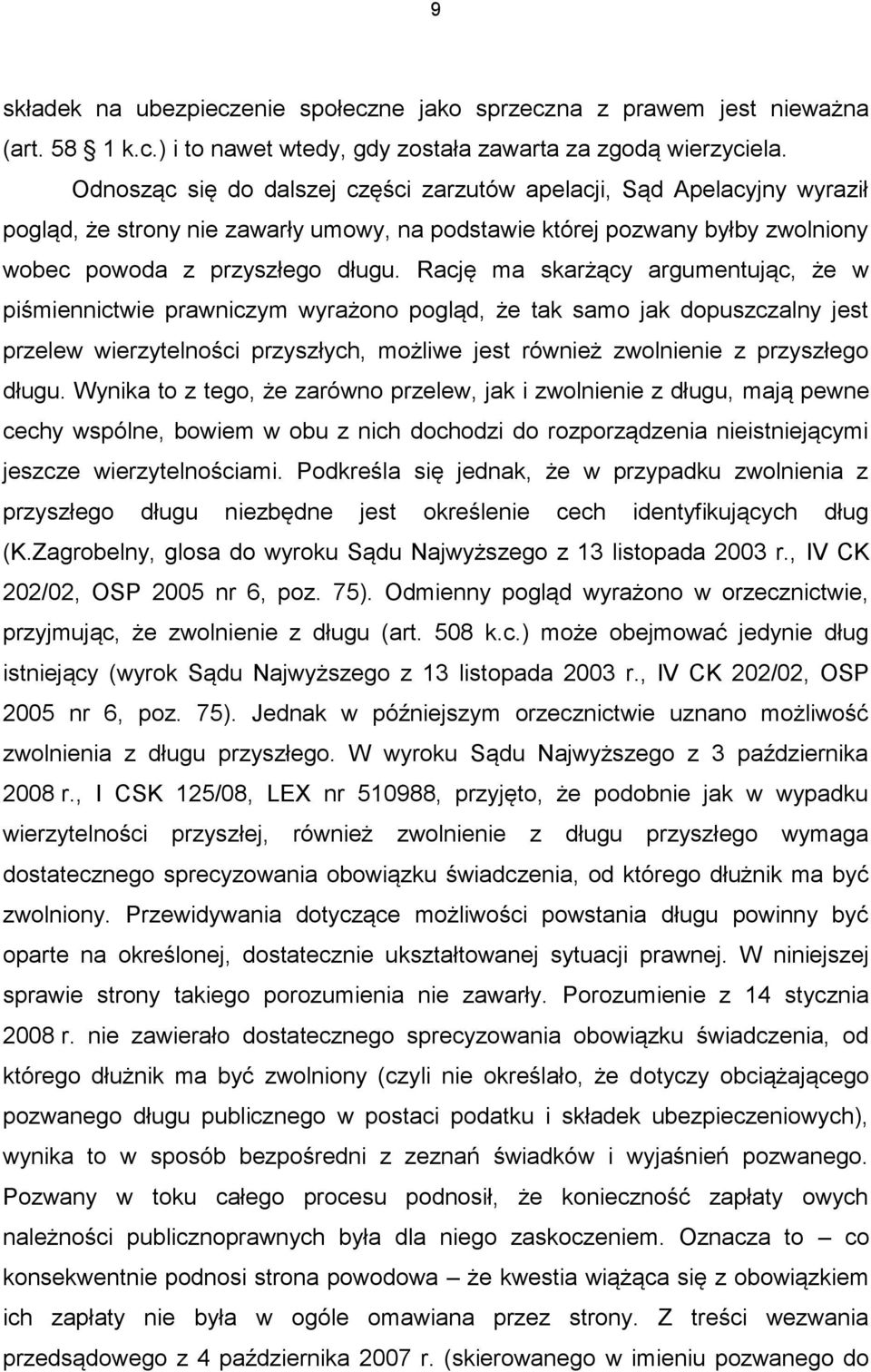 Rację ma skarżący argumentując, że w piśmiennictwie prawniczym wyrażono pogląd, że tak samo jak dopuszczalny jest przelew wierzytelności przyszłych, możliwe jest również zwolnienie z przyszłego długu.