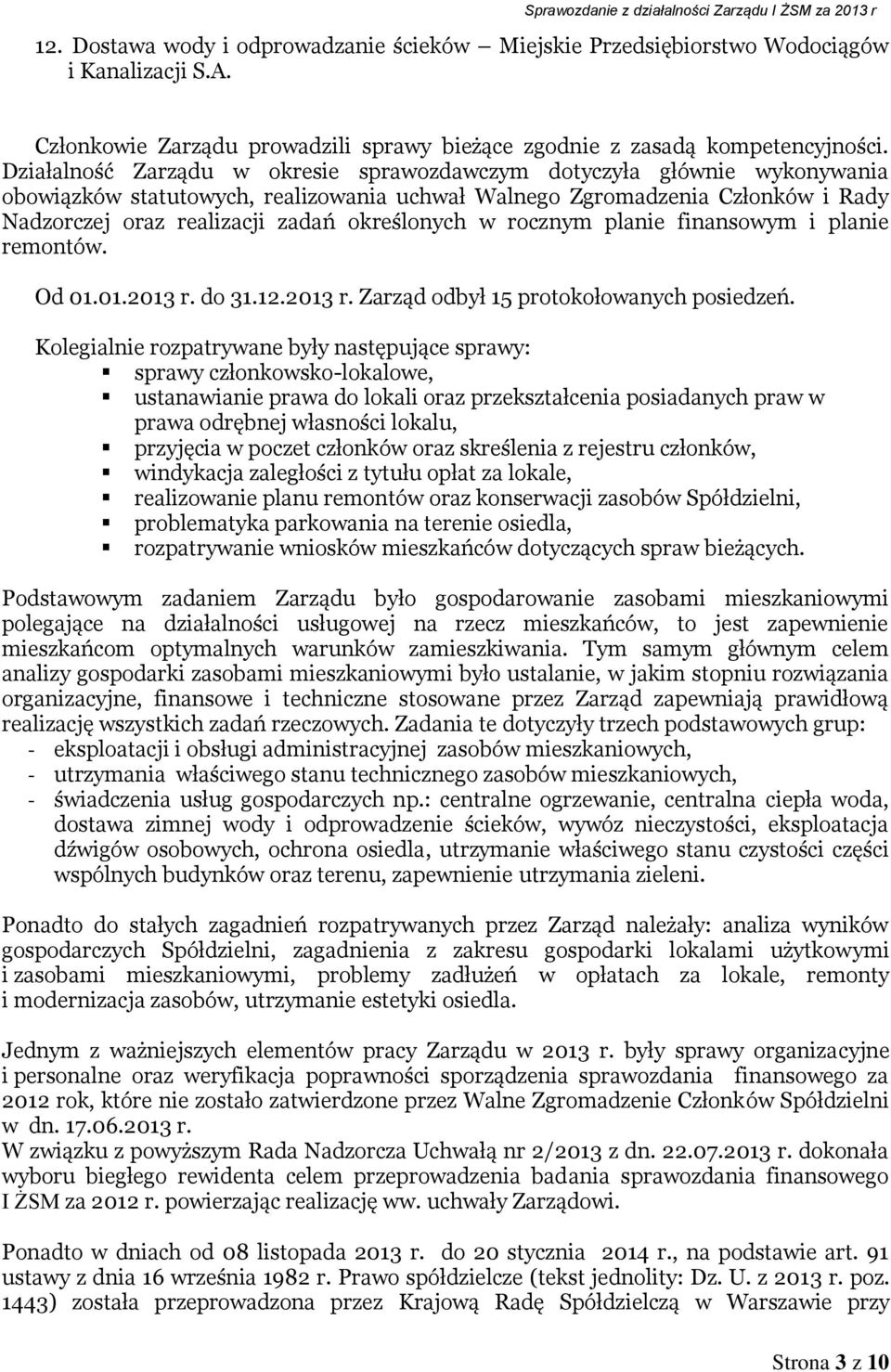 Działalność Zarządu w okresie sprawozdawczym dotyczyła głównie wykonywania obowiązków statutowych, realizowania uchwał Walnego Zgromadzenia Członków i Rady Nadzorczej oraz realizacji zadań