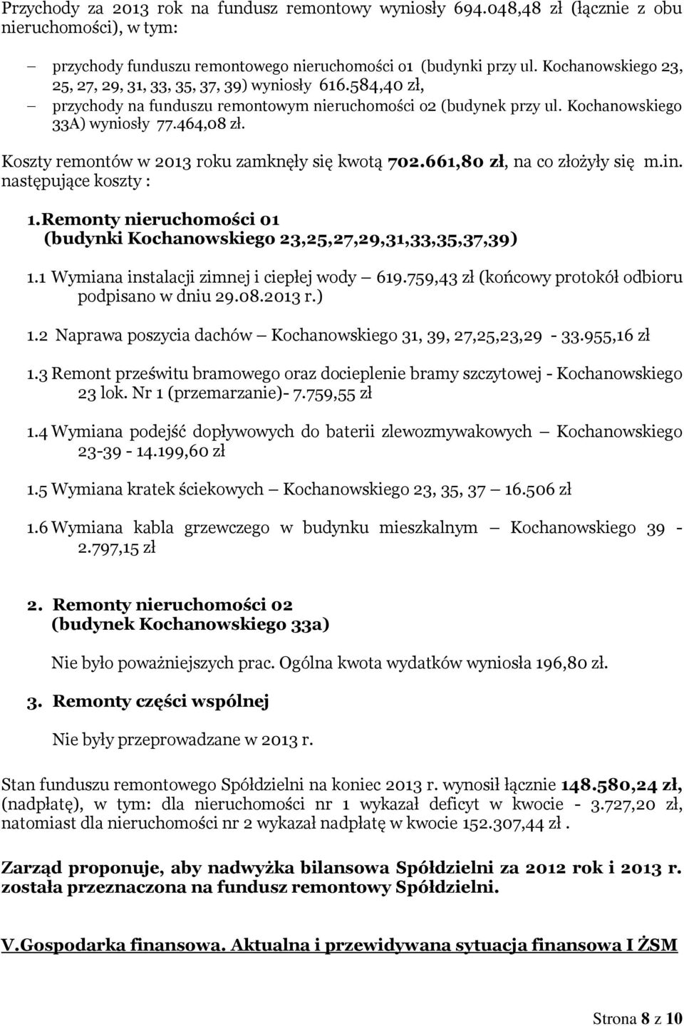 Koszty remontów w 2013 roku zamknęły się kwotą 702.661,80 zł, na co złożyły się m.in. następujące koszty : 1.Remonty nieruchomości 01 (budynki Kochanowskiego 23,25,27,29,31,33,35,37,39) 1.