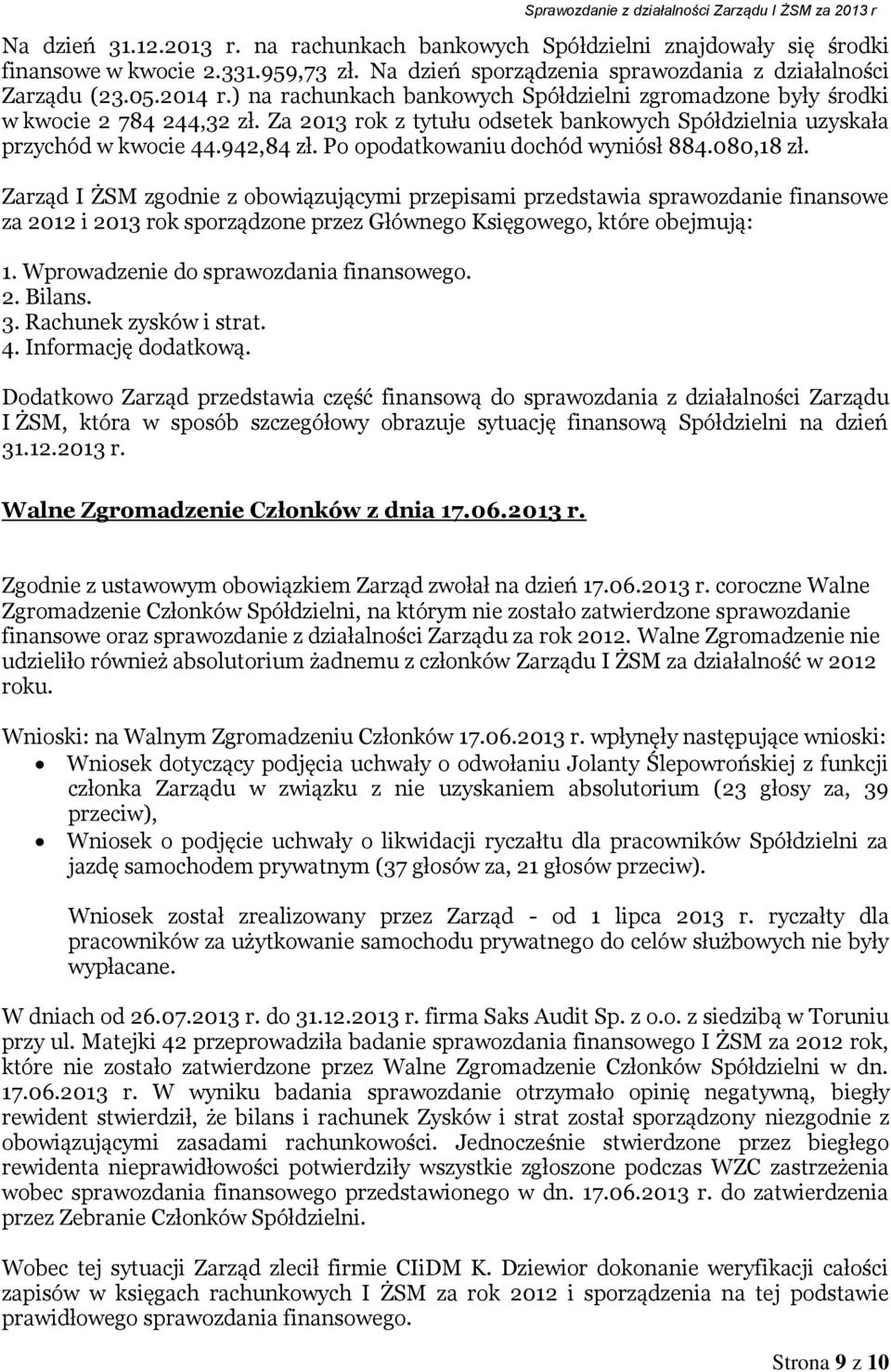 Za 2013 rok z tytułu odsetek bankowych Spółdzielnia uzyskała przychód w kwocie 44.942,84 zł. Po opodatkowaniu dochód wyniósł 884.080,18 zł.