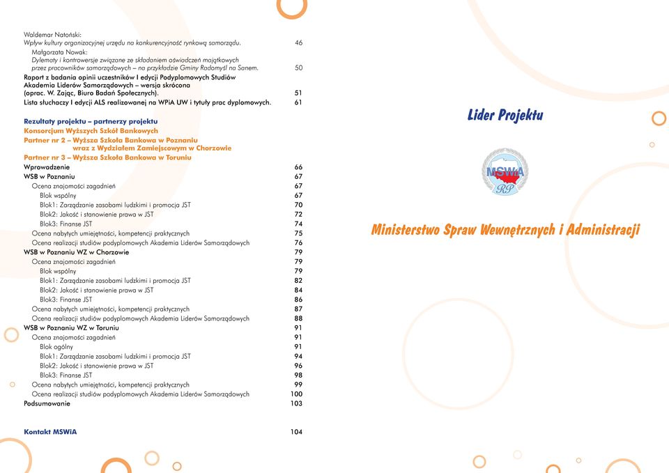 0 Raport z badania opinii uczestników I edycji Podyplomowych Studiów Akademia Liderów Samorządowych wersja skrócona (oprac. W. Zając, Biuro Badań Społecznych).