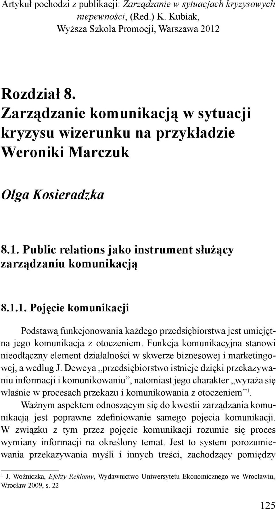 Public relations jako instrument służący zarządzaniu komunikacją 8.1.1. Pojęcie komunikacji Podstawą funkcjonowania każdego przedsiębiorstwa jest umiejętna jego komunikacja z otoczeniem.