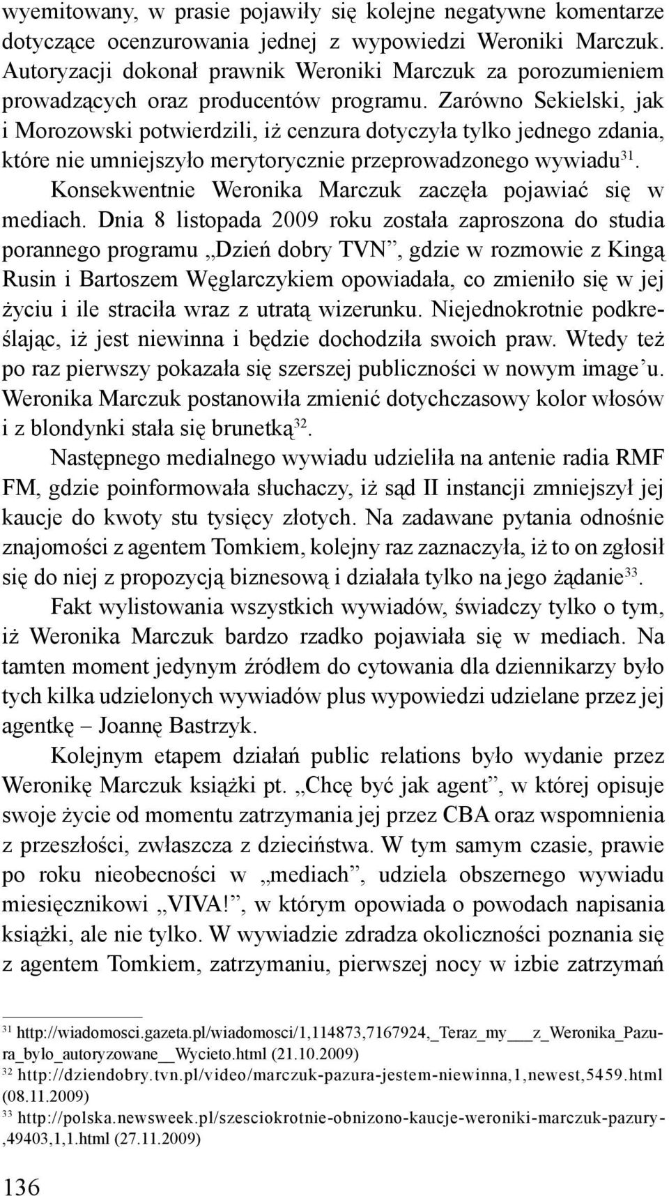 Zarówno Sekielski, jak i Morozowski potwierdzili, iż cenzura dotyczyła tylko jednego zdania, które nie umniejszyło merytorycznie przeprowadzonego wywiadu 31.