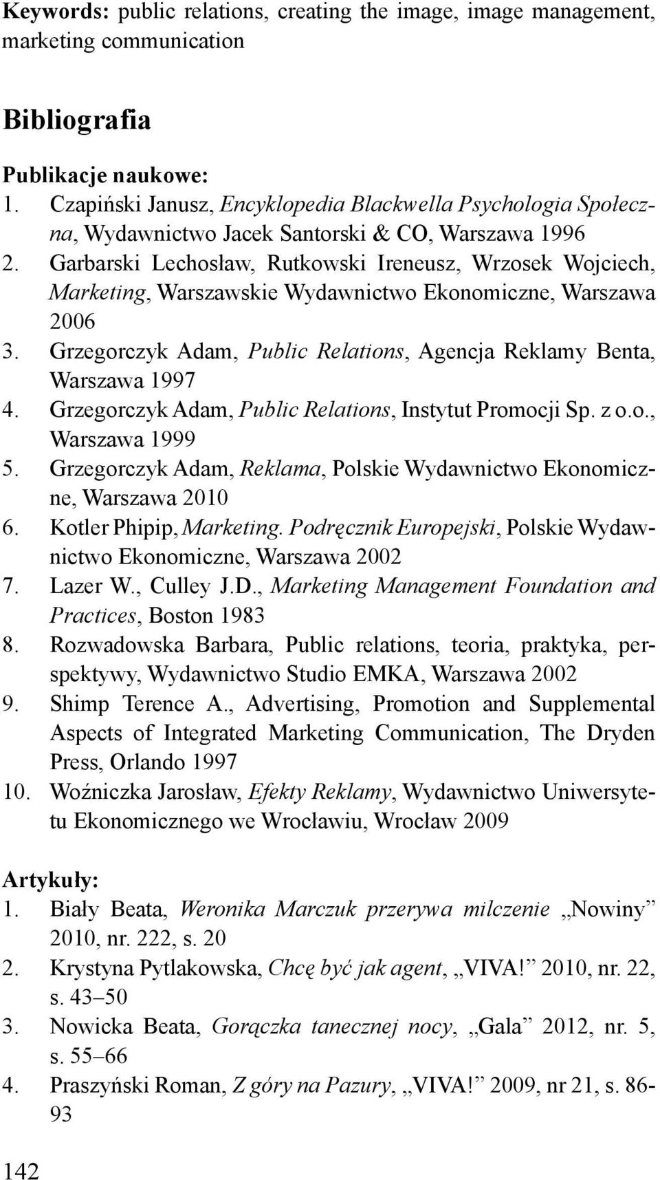 Garbarski Lechosław, Rutkowski Ireneusz, Wrzosek Wojciech, Marketing, Warszawskie Wydawnictwo Ekonomiczne, Warszawa 2006 3. Grzegorczyk Adam, Public Relations, Agencja Reklamy Benta, Warszawa 1997 4.