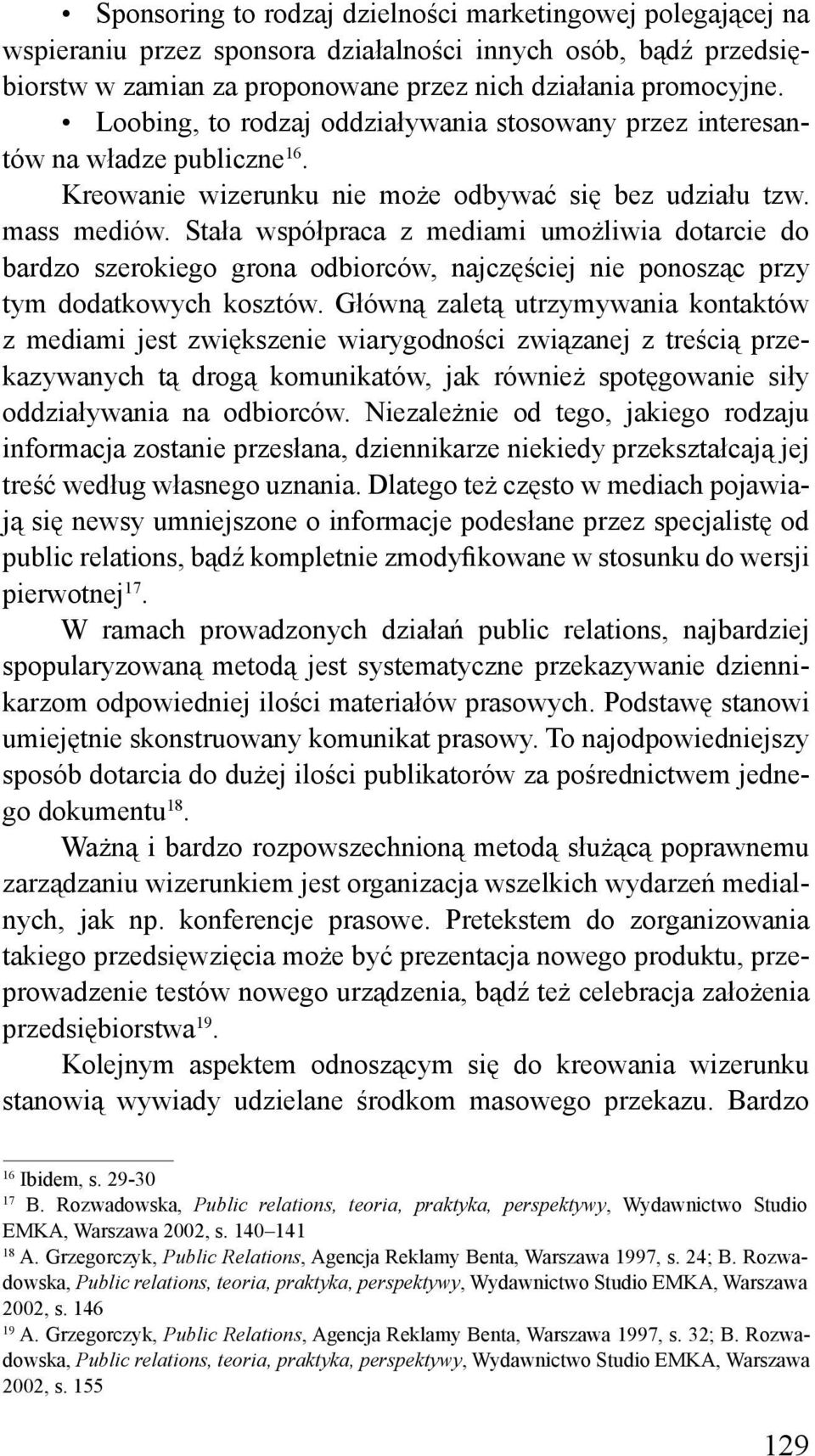 Stała współpraca z mediami umożliwia dotarcie do bardzo szerokiego grona odbiorców, najczęściej nie ponosząc przy tym dodatkowych kosztów.