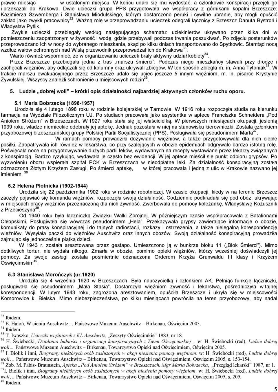 zakład jako zwykli pracownicy 32. Ważną rolę w przeprowadzaniu ucieczek odegrali łącznicy z Brzeszcz Danuta Bystroń i Władysław Pytlik.