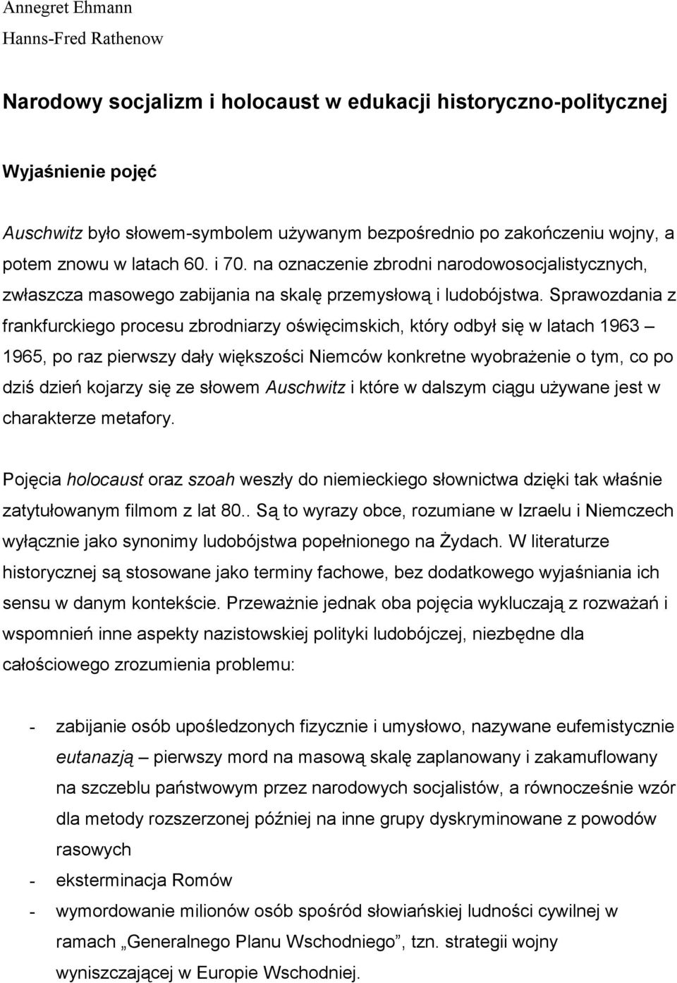 Sprawozdania z frankfurckiego procesu zbrodniarzy oświęcimskich, który odbył się w latach 1963 1965, po raz pierwszy dały większości Niemców konkretne wyobrażenie o tym, co po dziś dzień kojarzy się