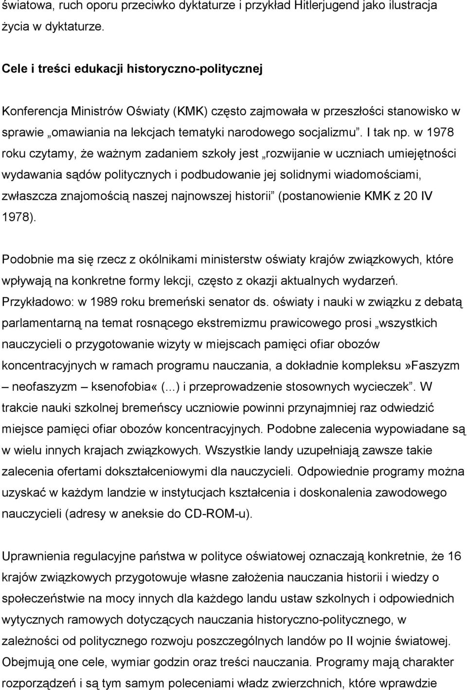 w 1978 roku czytamy, że ważnym zadaniem szkoły jest rozwijanie w uczniach umiejętności wydawania sądów politycznych i podbudowanie jej solidnymi wiadomościami, zwłaszcza znajomością naszej najnowszej