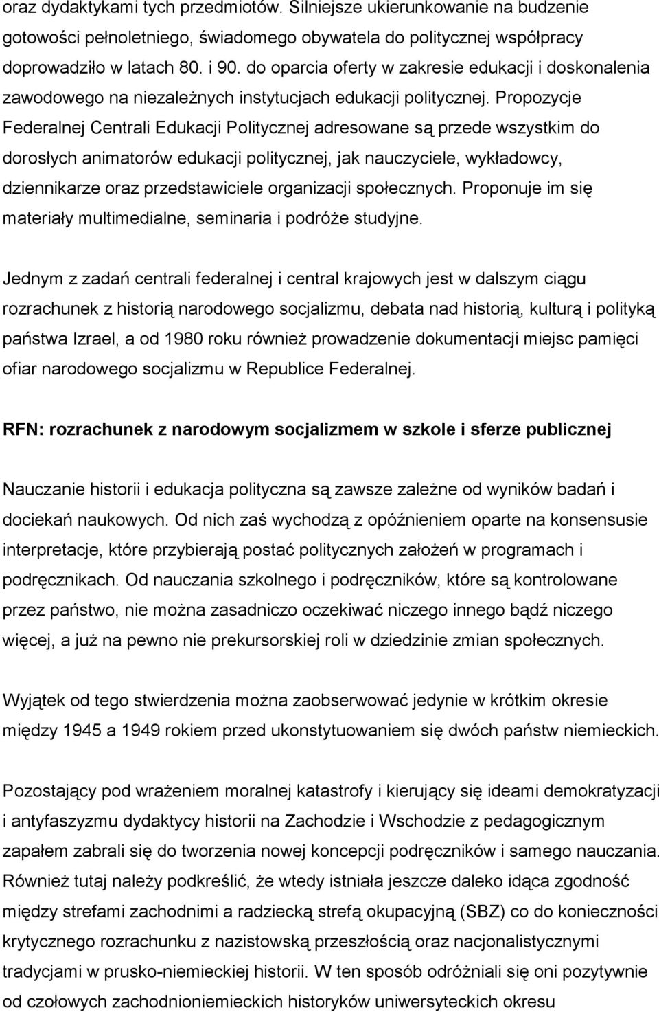 Propozycje Federalnej Centrali Edukacji Politycznej adresowane są przede wszystkim do dorosłych animatorów edukacji politycznej, jak nauczyciele, wykładowcy, dziennikarze oraz przedstawiciele