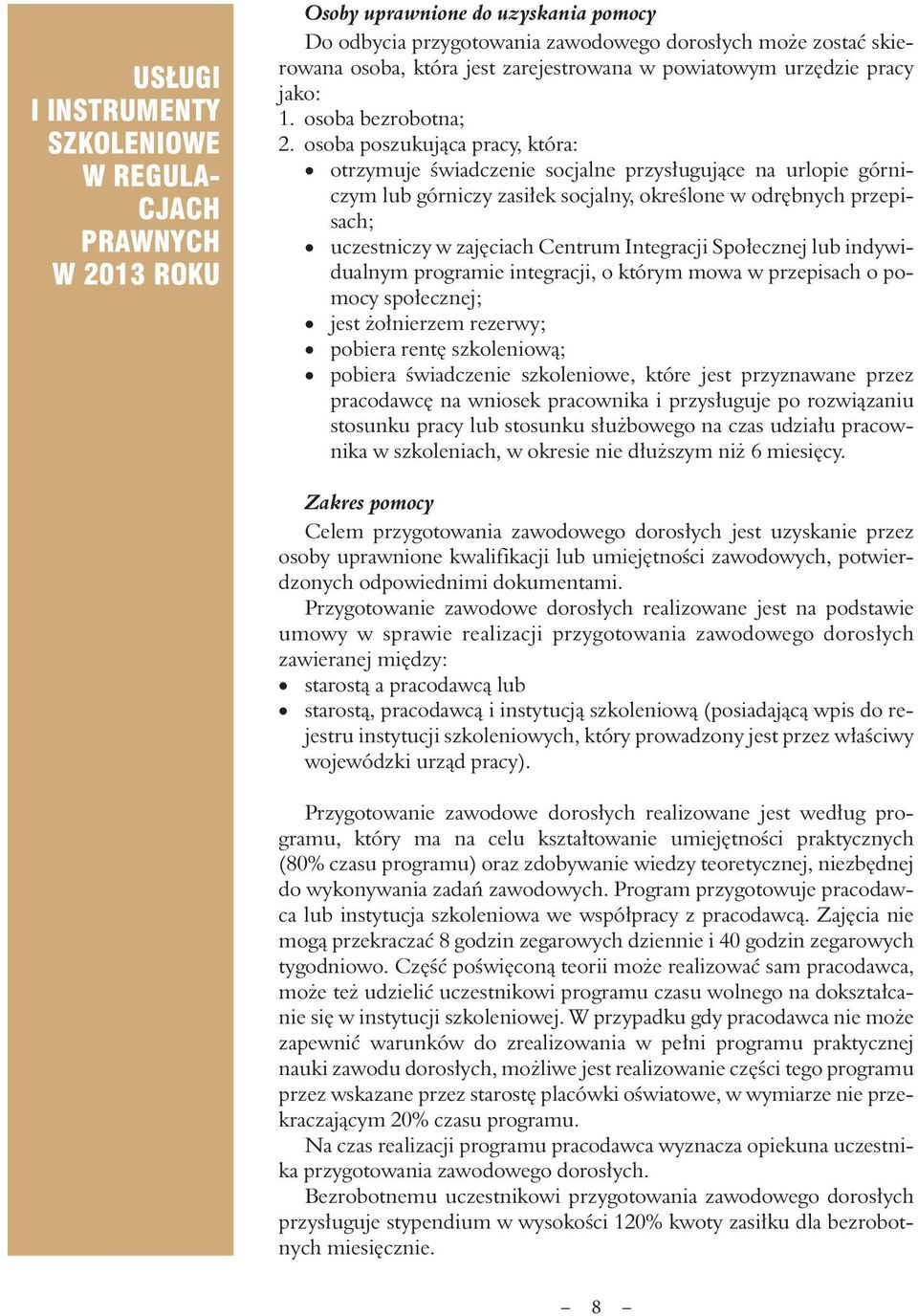 osoba poszukująca pracy, która: otrzymuje świadczenie socjalne przysługujące na urlopie górniczym lub górniczy zasiłek socjalny, określone w odrębnych przepisach; uczestniczy w zajęciach Centrum