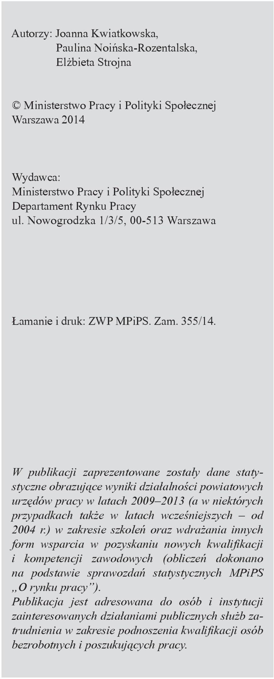 W publikacji zaprezentowane zostały dane statystyczne obrazujące wyniki działalności powiatowych urzędów pracy w latach 2009 2013 (a w niektórych przypadkach także w latach wcześniejszych od 2004 r.