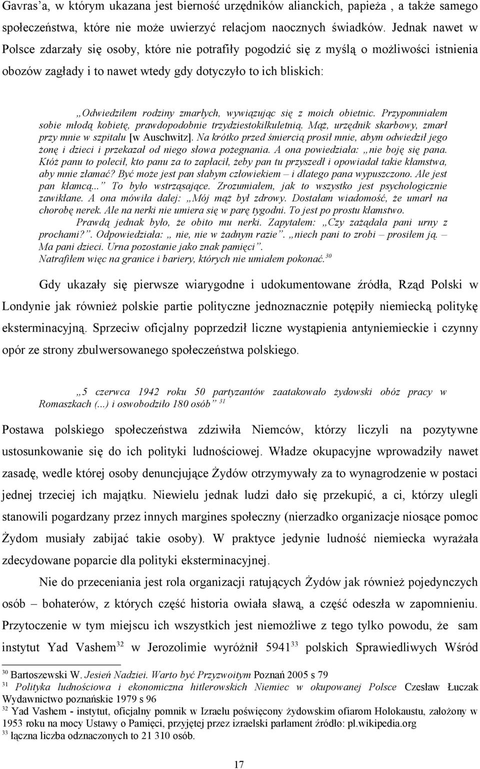 wywiązując się z moich obietnic. Przypomniałem sobie młodą kobietę, prawdopodobnie trzydziestokilkuletnią. Mąż, urzędnik skarbowy, zmarł przy mnie w szpitalu [w Auschwitz].