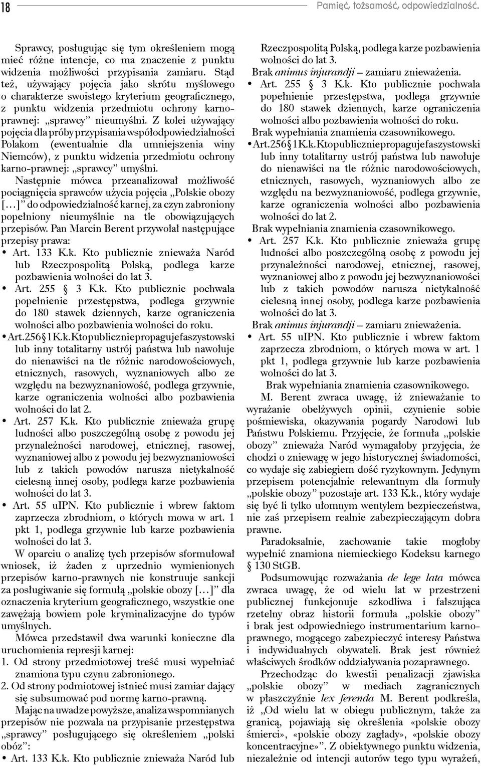 Z kolei używający pojęcia dla próby przypisania współodpowiedzialności Polakom (ewentualnie dla umniejszenia winy Niemców), z punktu widzenia przedmiotu ochrony karno-prawnej: sprawcy umyślni.