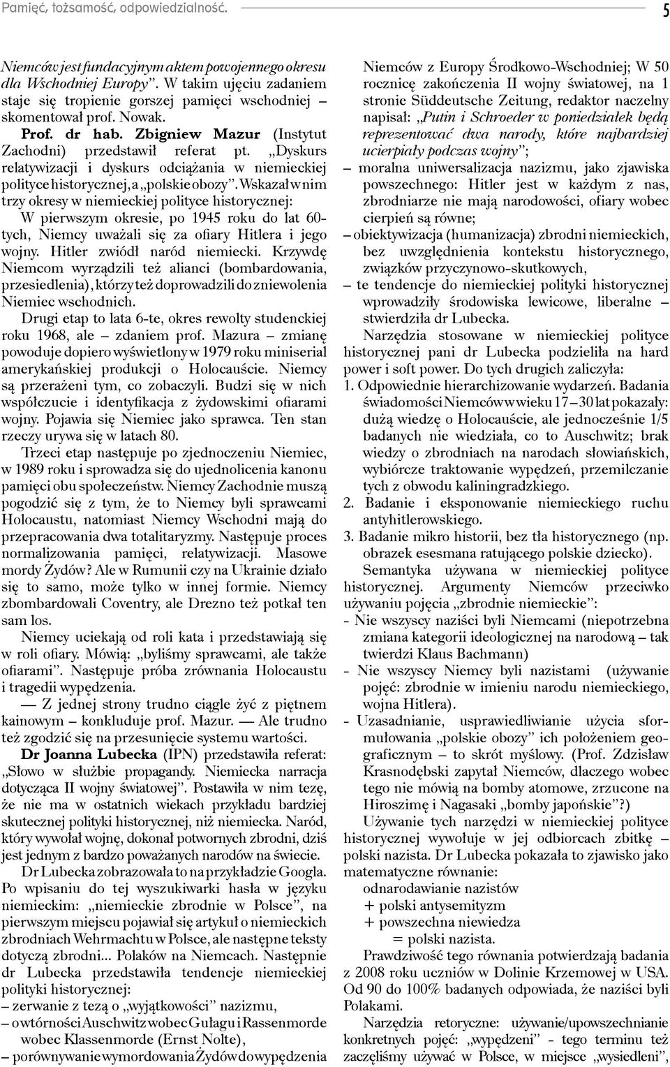 Wskazał w nim trzy okresy w niemieckiej polityce historycznej: W pierwszym okresie, po 1945 roku do lat 60- tych, Niemcy uważali się za ofiary Hitlera i jego wojny. Hitler zwiódł naród niemiecki.