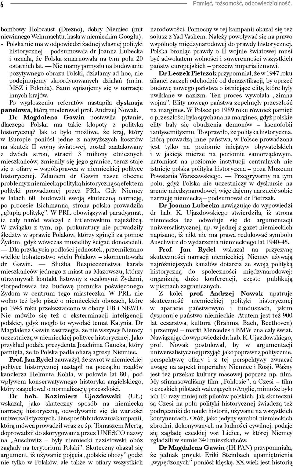 Nie mamy pomysłu na budowanie pozytywnego obrazu Polski, działamy ad hoc, nie podejmujemy skoordynowanych działań (m.in. MSZ i Polonia). Sami wpisujemy się w narracje innych krajów.