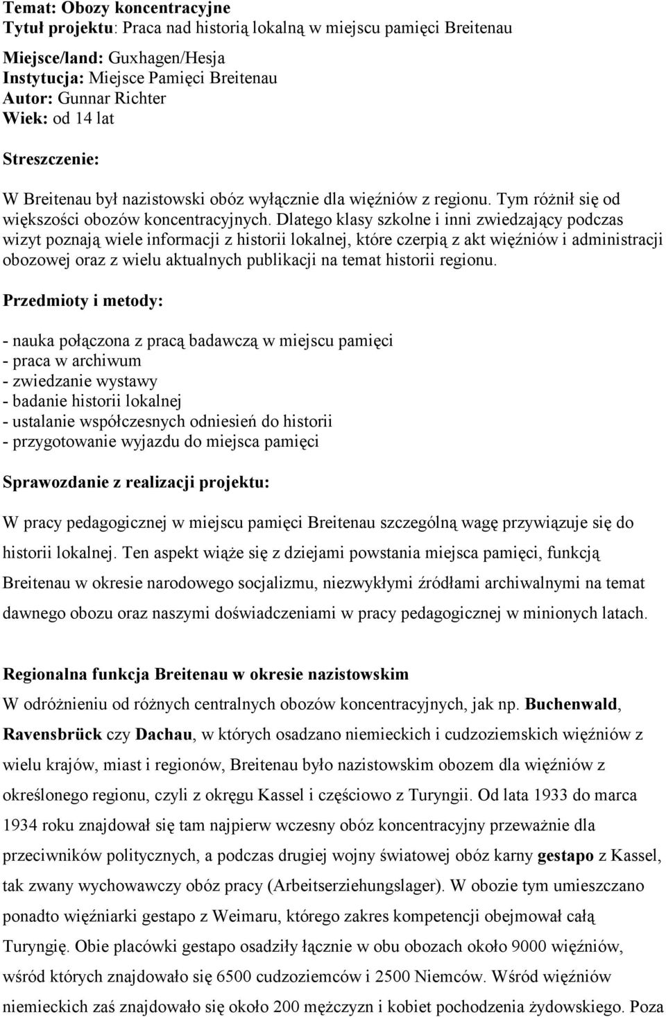 Dlatego klasy szkolne i inni zwiedzający podczas wizyt poznają wiele informacji z historii lokalnej, które czerpią z akt więźniów i administracji obozowej oraz z wielu aktualnych publikacji na temat