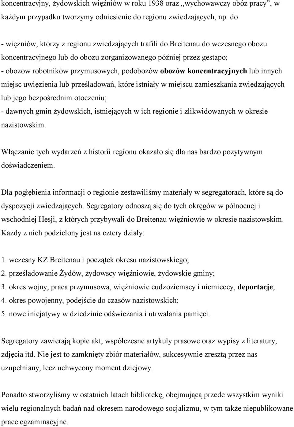 obozów koncentracyjnych lub innych miejsc uwięzienia lub prześladowań, które istniały w miejscu zamieszkania zwiedzających lub jego bezpośrednim otoczeniu; - dawnych gmin żydowskich, istniejących w