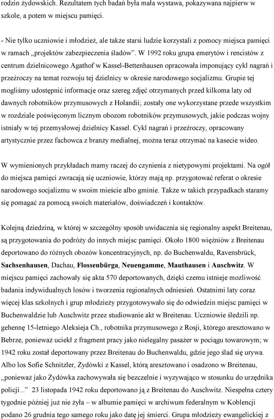 W 1992 roku grupa emerytów i rencistów z centrum dzielnicowego Agathof w Kassel-Bettenhausen opracowała imponujący cykl nagrań i przeźroczy na temat rozwoju tej dzielnicy w okresie narodowego