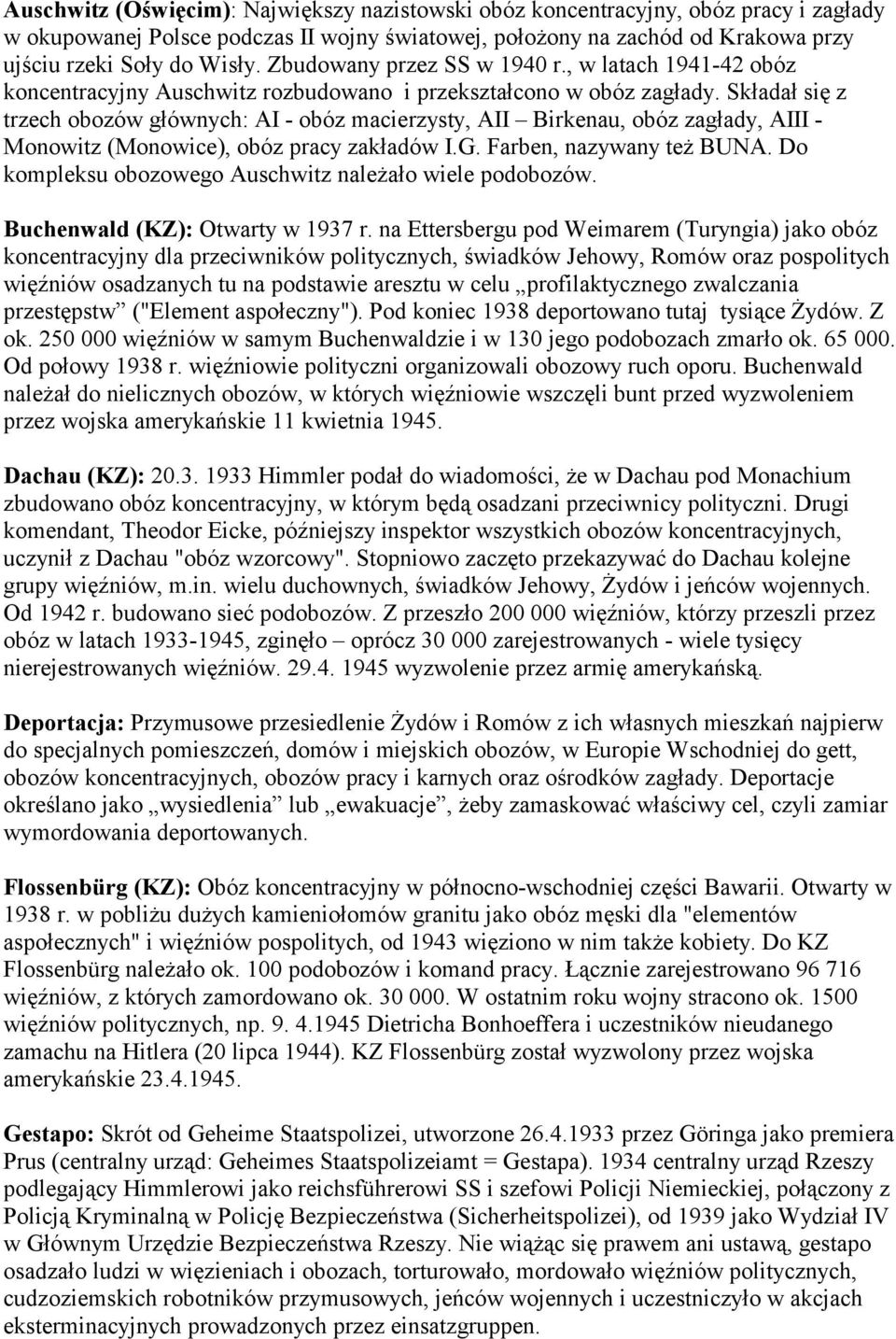 Składał się z trzech obozów głównych: AI - obóz macierzysty, AII Birkenau, obóz zagłady, AIII - Monowitz (Monowice), obóz pracy zakładów I.G. Farben, nazywany też BUNA.