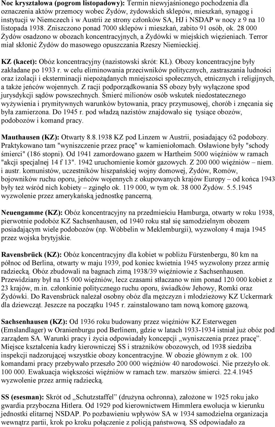 28 000 Żydów osadzono w obozach koncentracyjnych, a Żydówki w miejskich więzieniach. Terror miał skłonić Żydów do masowego opuszczania Rzeszy Niemieckiej.