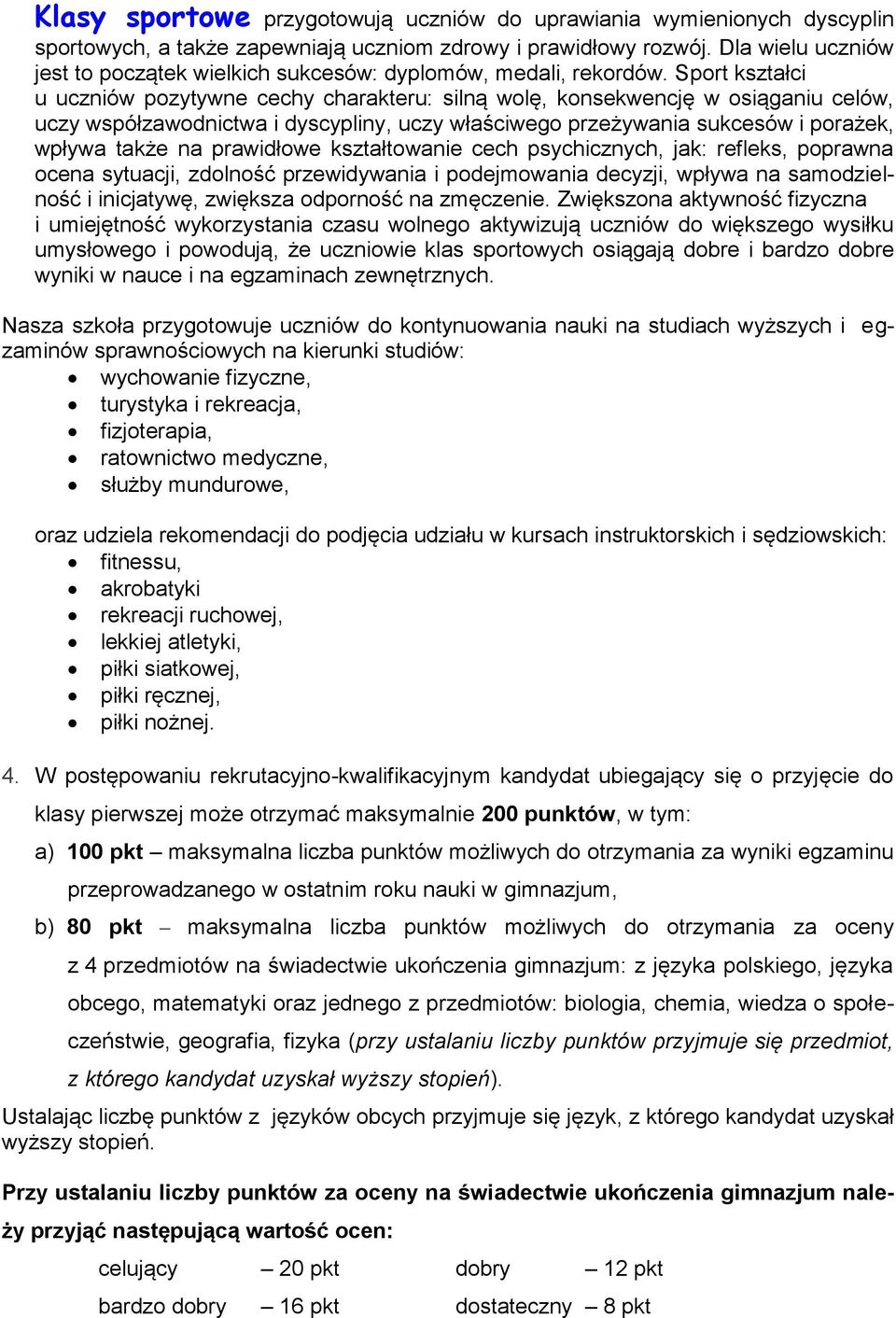 Sport kształci u uczniów pozytywne cechy charakteru: silną wolę, konsekwencję w osiąganiu celów, uczy współzawodnictwa i dyscypliny, uczy właściwego przeżywania sukcesów i porażek, wpływa także na